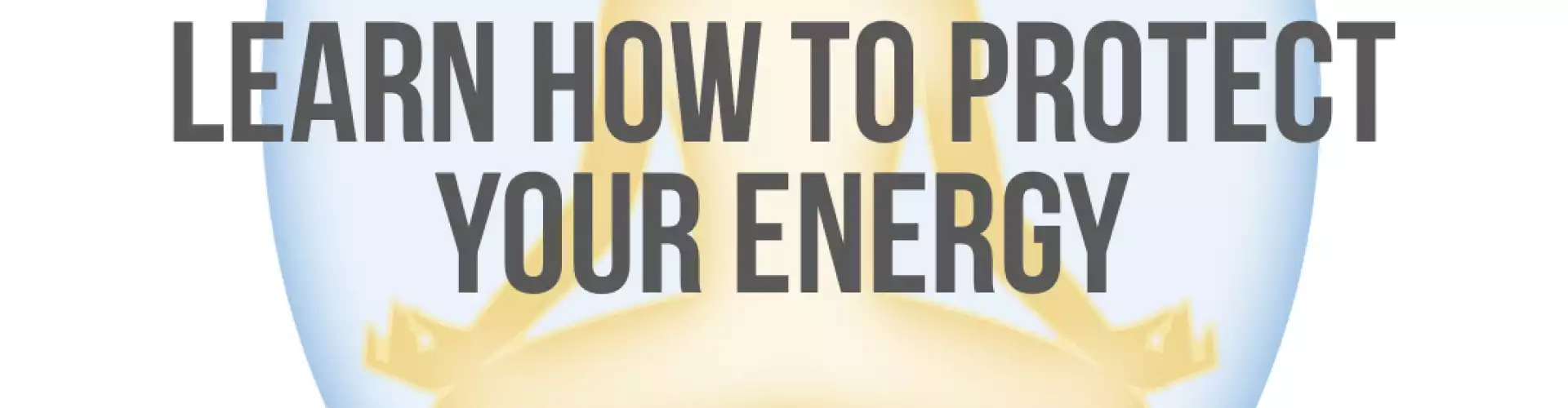 Back to Basics - Learn How to Protect Your Energy - Online Class by Jessica McRae