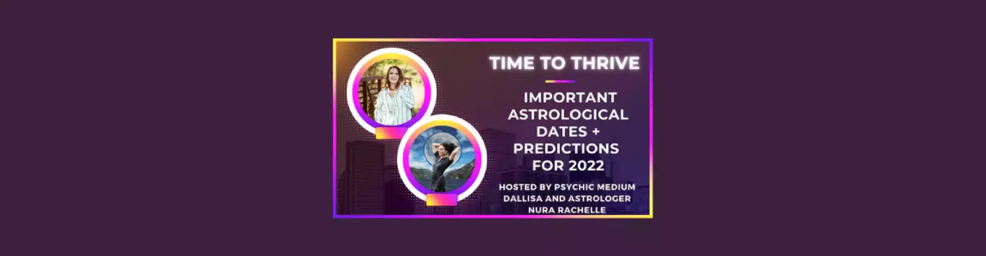 Time to Thrive: Important Astrological Dates and Predictions for 2022 - Online Class by Dallisa Hocking